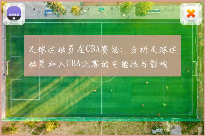 足球运动员在CBA赛场:分析足球运动员加入CBA比赛的可能性与影响